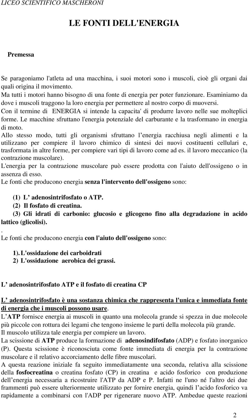 Con il termine di ENERGIA si intende la capacita' di produrre lavoro nelle sue molteplici forme. Le macchine sfruttano l'energia potenziale del carburante e la trasformano in energia di moto.