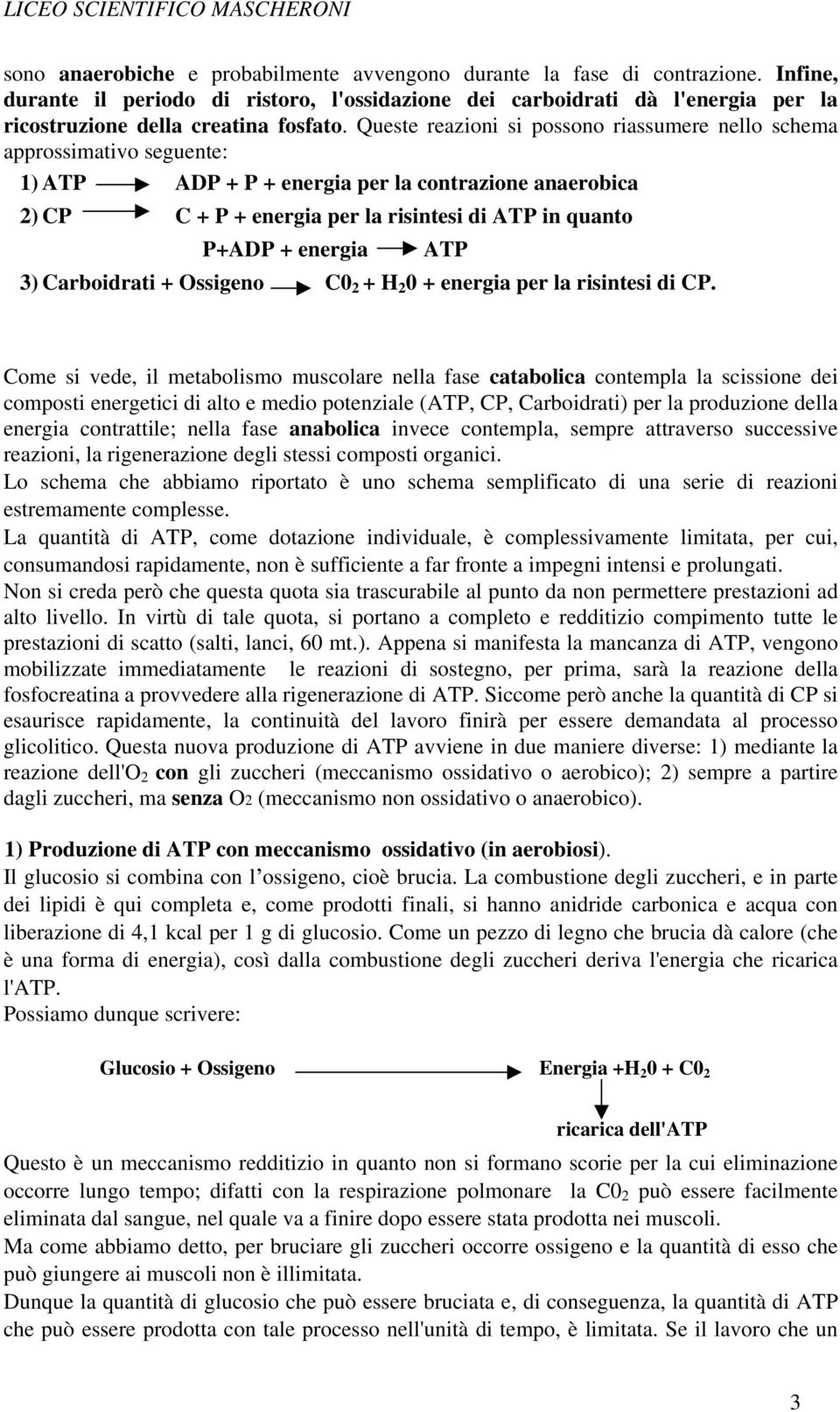 Queste reazioni si possono riassumere nello schema approssimativo seguente: 1) ATP ADP + P + energia per la contrazione anaerobica 2) CP C + P + energia per la risintesi di ATP in quanto P+ADP +