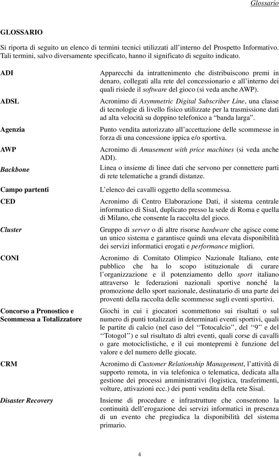 ADI ADSL Agenzia AWP Backbone Campo partenti CED Cluster CONI Concorso a Pronostico e Scommessa a Totalizzatore CRM Disaster Recovery Apparecchi da intrattenimento che distribuiscono premi in denaro,