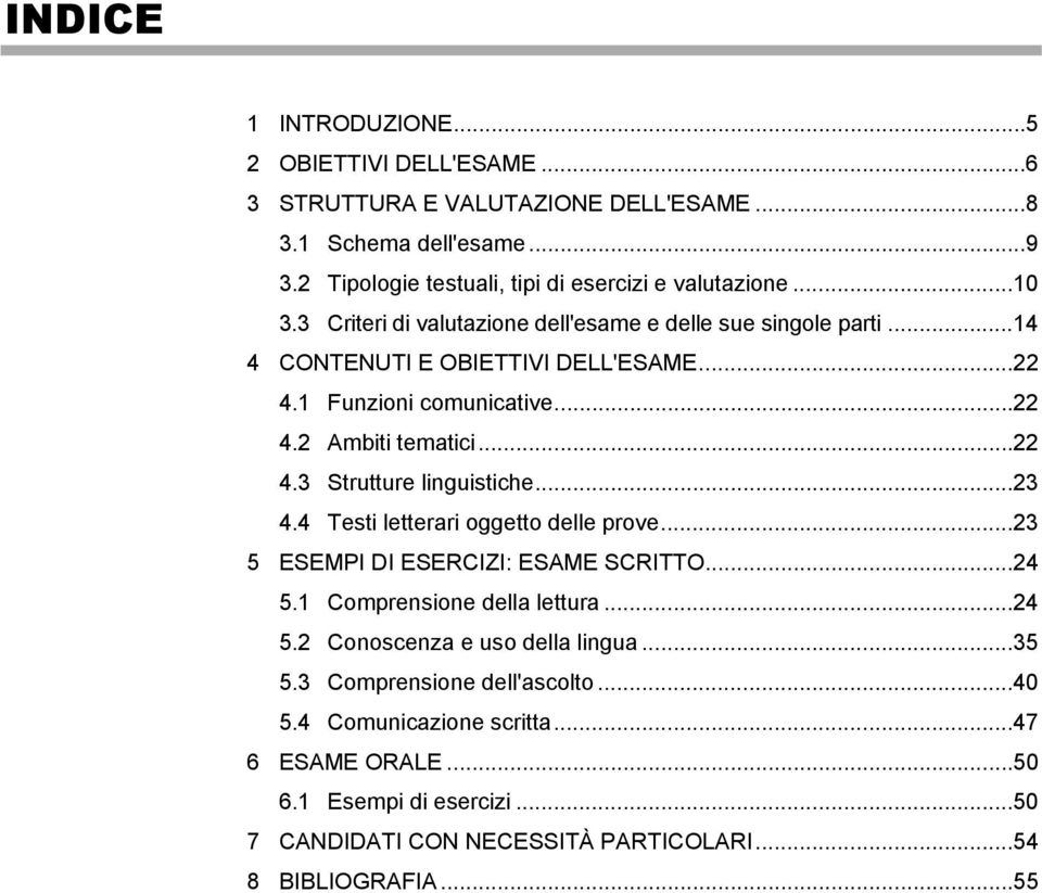 .. 23 4.4 Testi letterari oggetto delle prove... 23 5 ESEMPI DI ESERCIZI: ESAME SCRITTO... 24 5.1 Comprensione della lettura... 24 5.2 Conoscenza e uso della lingua... 35 5.