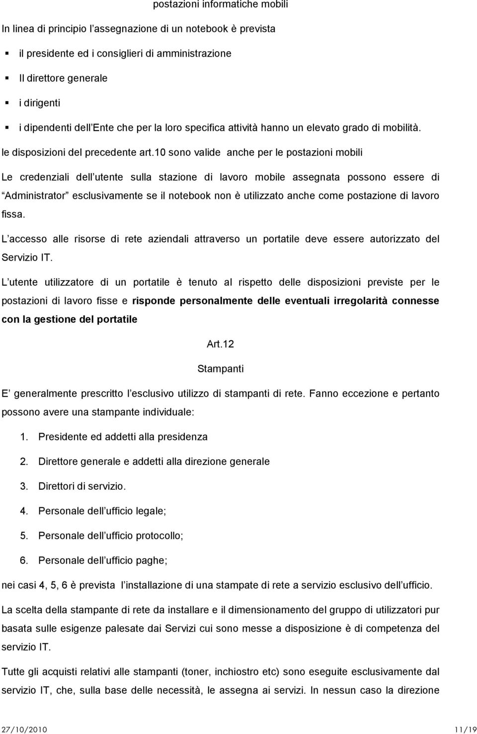 10 sono valide anche per le postazioni mobili Le credenziali dell utente sulla stazione di lavoro mobile assegnata possono essere di Administrator esclusivamente se il notebook non è utilizzato anche