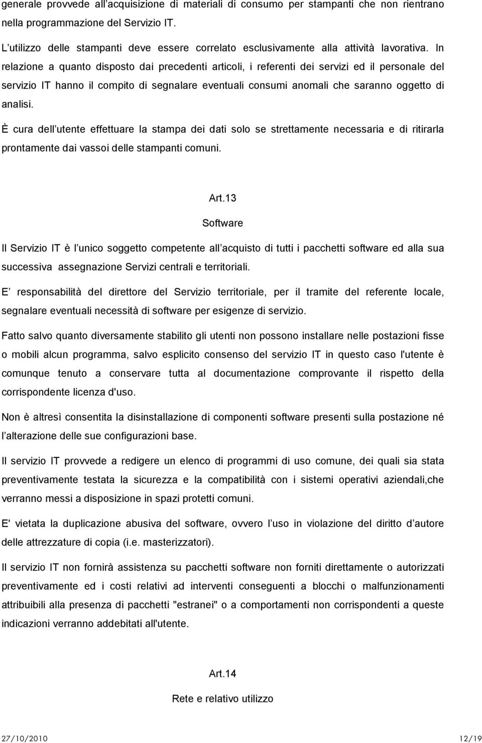 In relazione a quanto disposto dai precedenti articoli, i referenti dei servizi ed il personale del servizio IT hanno il compito di segnalare eventuali consumi anomali che saranno oggetto di analisi.