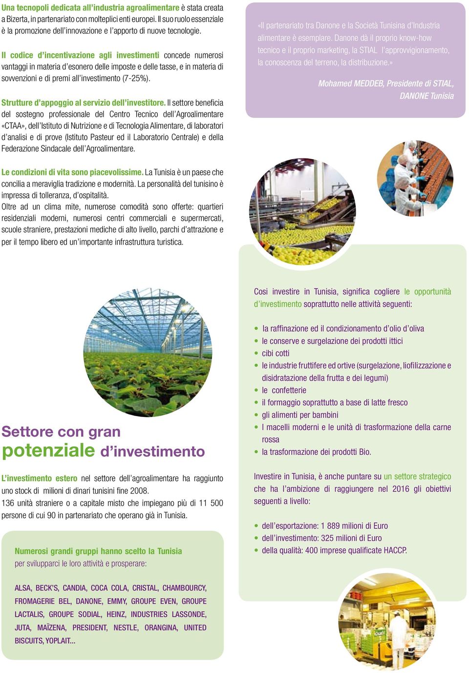 Il codice d incentivazione agli investimenti concede numerosi vantaggi in materia d esonero delle imposte e delle tasse, e in materia di sovvenzioni e di premi all investimento (7-25%).