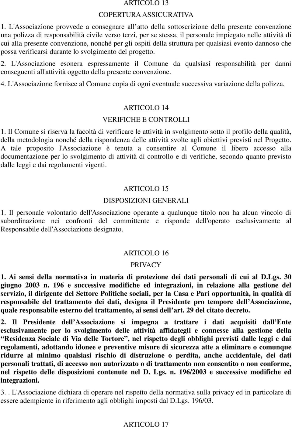 cui alla presente convenzione, nonché per gli ospiti della struttura per qualsiasi evento dannoso che possa verificarsi durante lo svolgimento del progetto. 2.