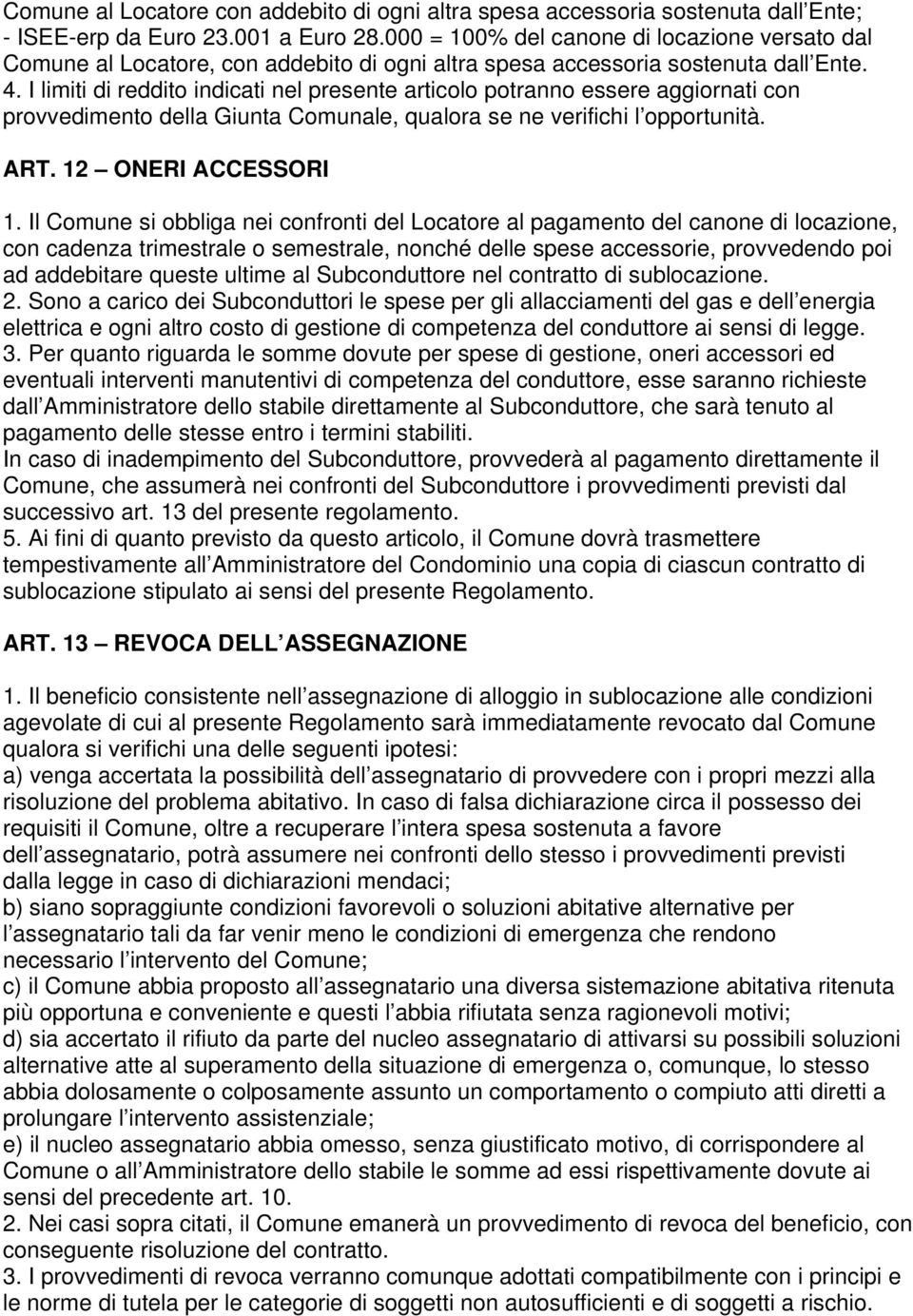 I limiti di reddito indicati nel presente articolo potranno essere aggiornati con provvedimento della Giunta Comunale, qualora se ne verifichi l opportunità. ART. 12 ONERI ACCESSORI 1.