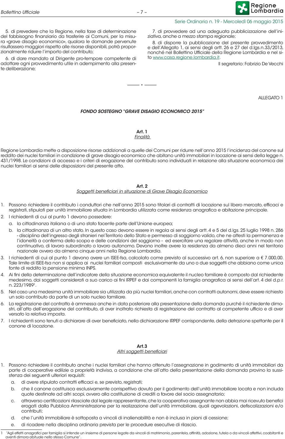 maggiori rispetto alle risorse disponibili, potrà proporzionalmente ridurre l importo del contributo; 6.