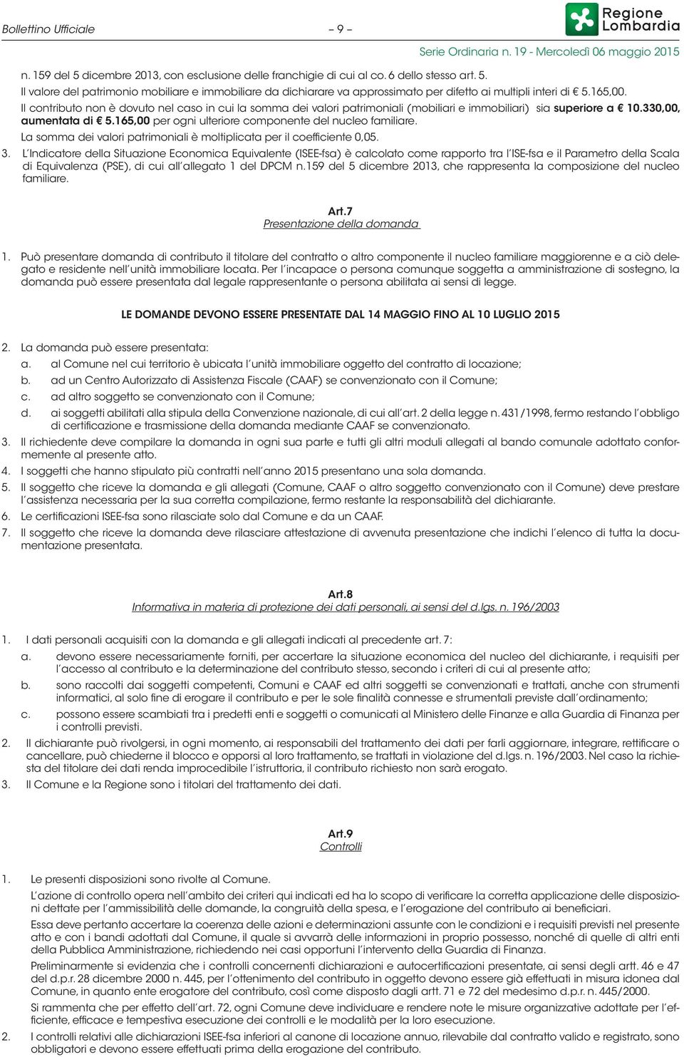 165,00 per ogni ulteriore componente del nucleo familiare. La somma dei valori patrimoniali è moltiplicata per il coefficiente 0,05. 3.