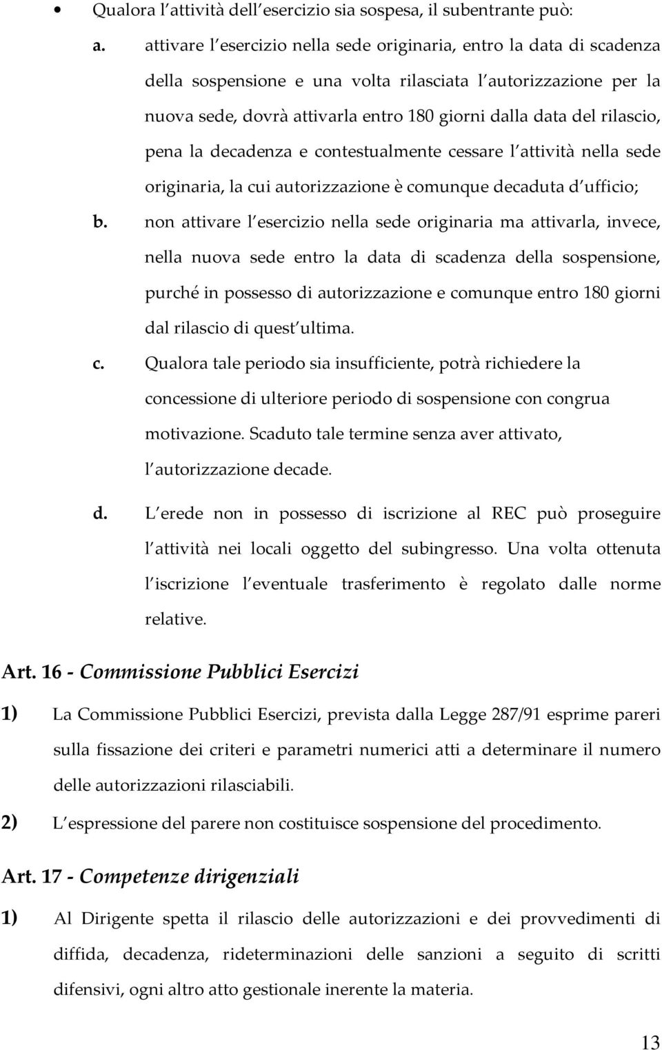 rilascio, pena la decadenza e contestualmente cessare l attività nella sede originaria, la cui autorizzazione è comunque decaduta d ufficio; b.