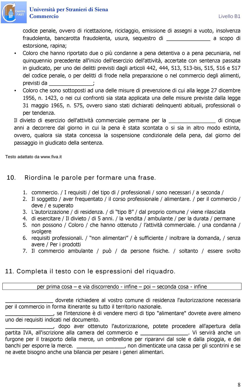 previsti dagli articoli 442, 444, 513, 513-bis, 515, 516 e 517 del codice penale, o per delitti di frode nella preparazione o nel commercio degli alimenti, previsti da ; Coloro che sono sottoposti ad