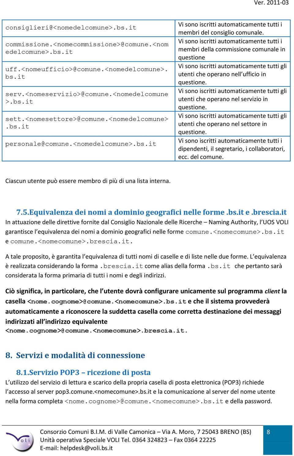 Vi sn iscritti autmaticamente tutti i membri della cmmissine cmunale in questine Vi sn iscritti autmaticamente tutti gli utenti che peran nell uffici in questine.