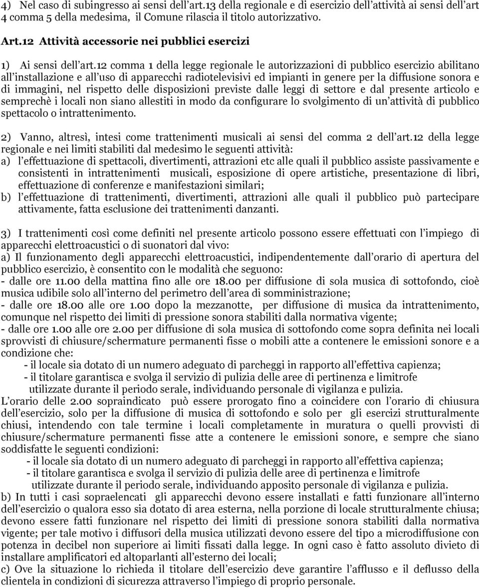 12 comma 1 della legge regionale le autorizzazioni di pubblico esercizio abilitano all installazione e all uso di apparecchi radiotelevisivi ed impianti in genere per la diffusione sonora e di