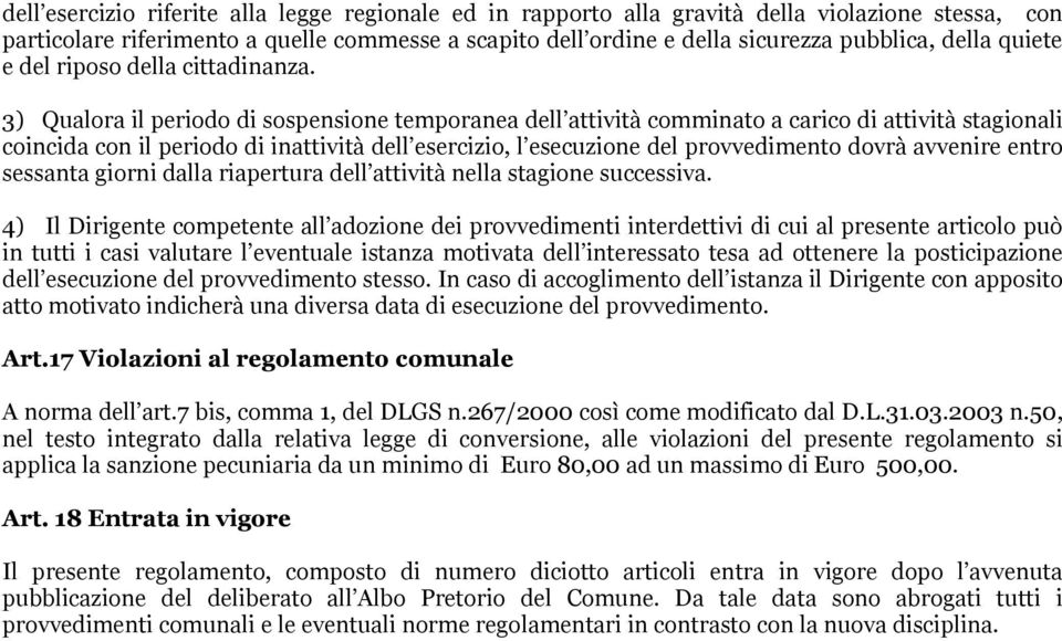 3) Qualora il periodo di sospensione temporanea dell attività comminato a carico di attività stagionali coincida con il periodo di inattività dell esercizio, l esecuzione del provvedimento dovrà