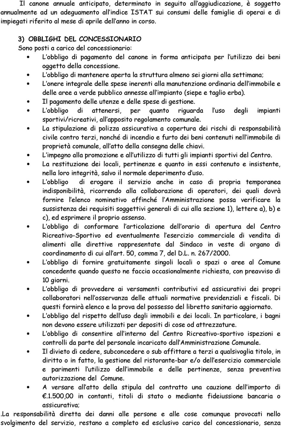 3) OBBLIGHI DEL CONCESSIONARIO Sono posti a carico del concessionario: L obbligo di pagamento del canone in forma anticipata per l utilizzo dei beni oggetto della concessione.