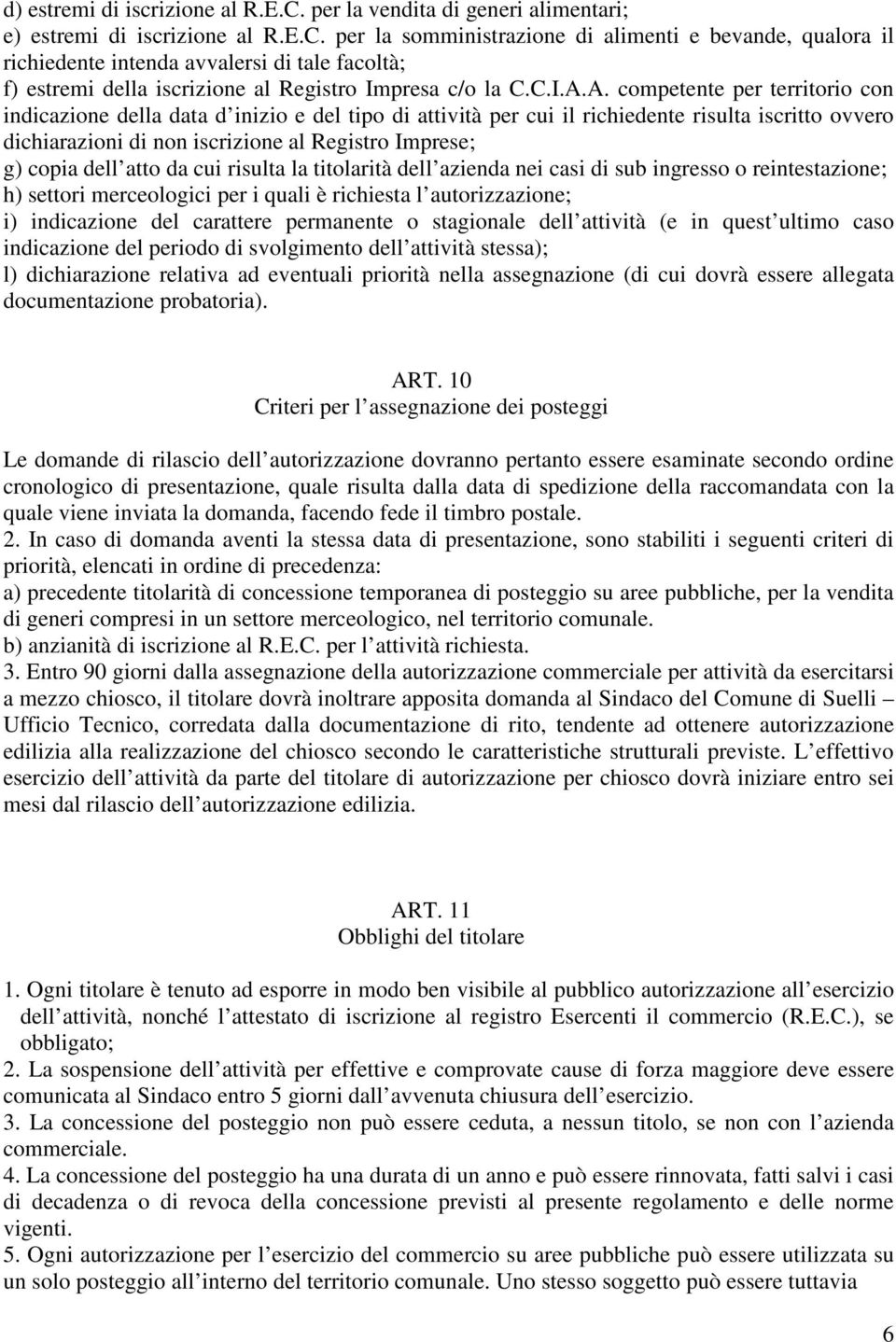 A. competente per territorio con indicazione della data d inizio e del tipo di attività per cui il richiedente risulta iscritto ovvero dichiarazioni di non iscrizione al Registro Imprese; g) copia