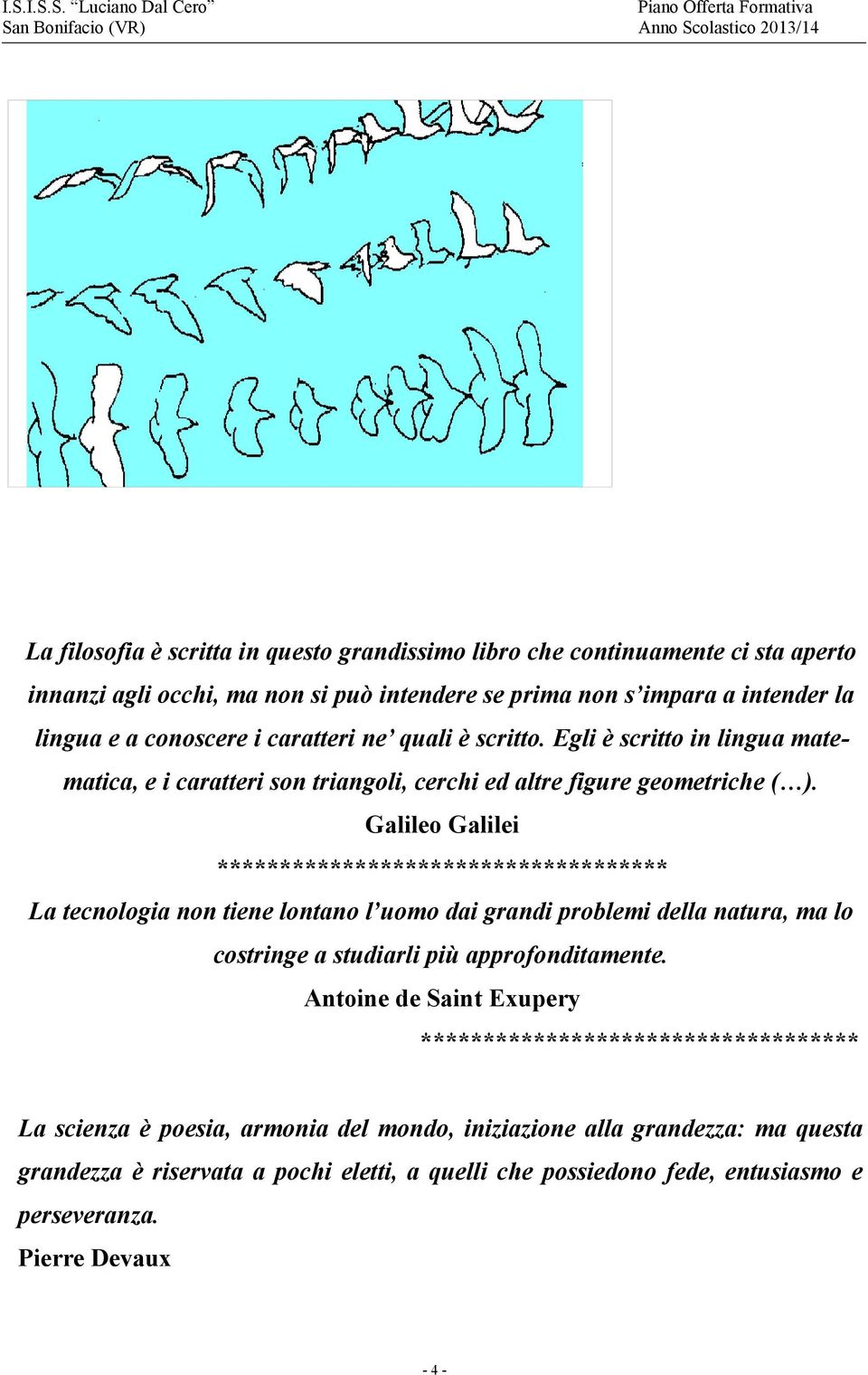 Galileo Galilei ************************************ La tecnologia non tiene lontano l uomo dai grandi problemi della natura, ma lo costringe a studiarli più approfonditamente.