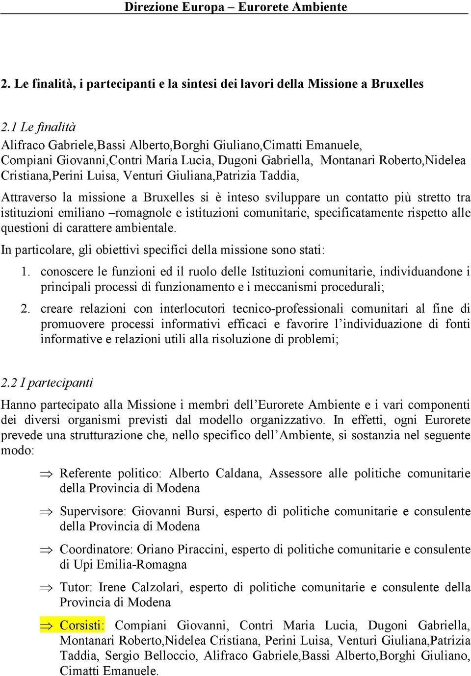 Giuliana,Patrizia Taddia, Attraverso la missione a Bruxelles si è inteso sviluppare un contatto più stretto tra istituzioni emiliano romagnole e istituzioni comunitarie, specificatamente rispetto