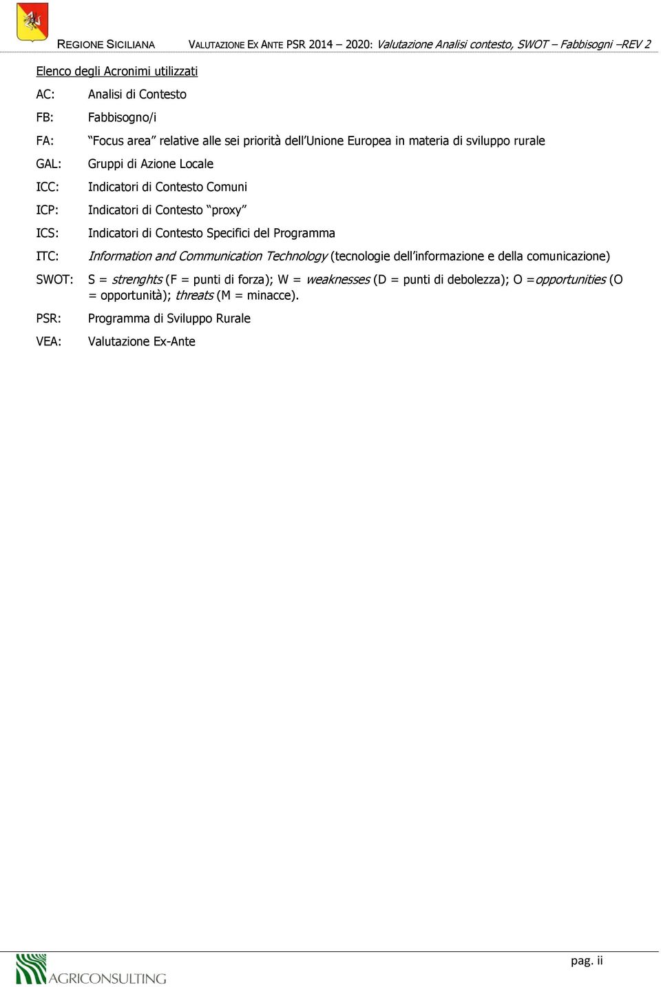 Contesto proxy Indicatori di Contesto Specifici del Programma Information and Communication Technology (tecnologie dell informazione e della comunicazione) SWOT: S = strenghts (F =