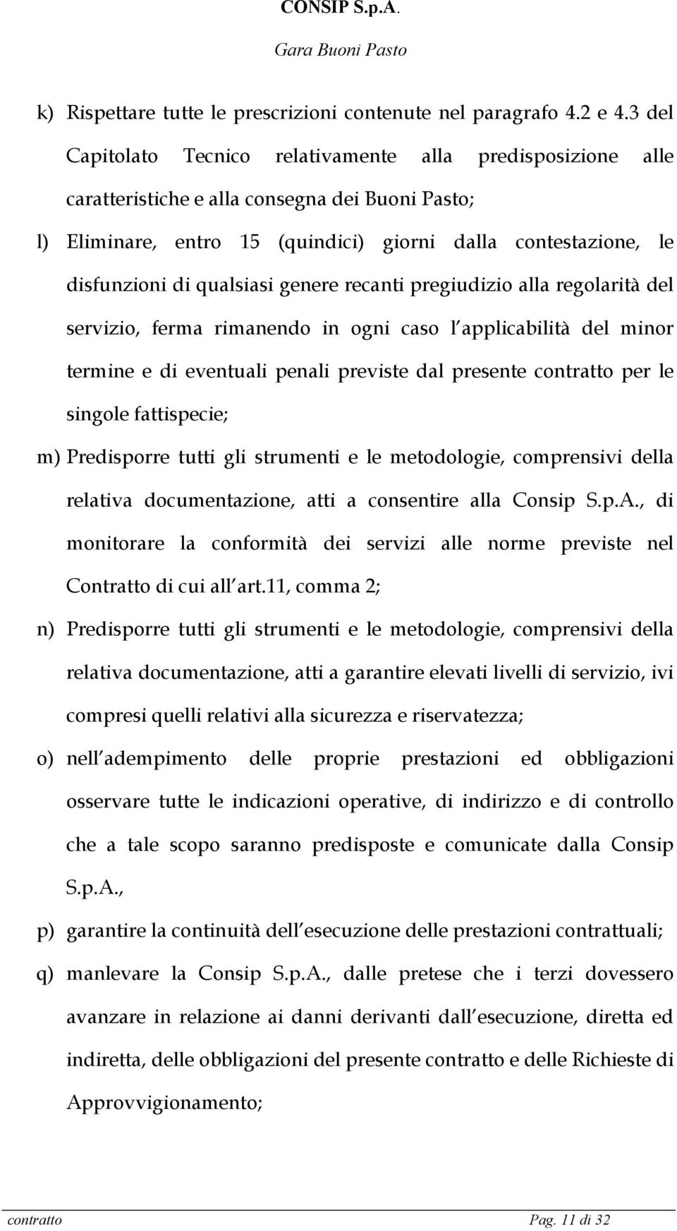 qualsiasi genere recanti pregiudizio alla regolarità del servizio, ferma rimanendo in ogni caso l applicabilità del minor termine e di eventuali penali previste dal presente contratto per le singole