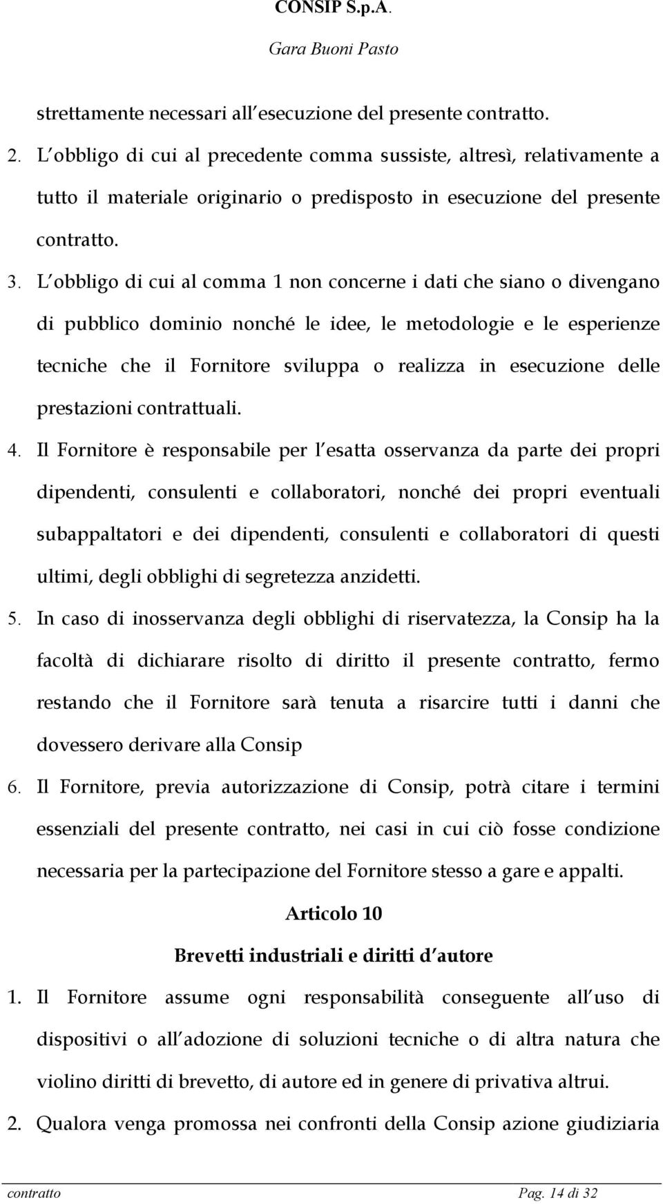 L obbligo di cui al comma 1 non concerne i dati che siano o divengano di pubblico dominio nonché le idee, le metodologie e le esperienze tecniche che il Fornitore sviluppa o realizza in esecuzione