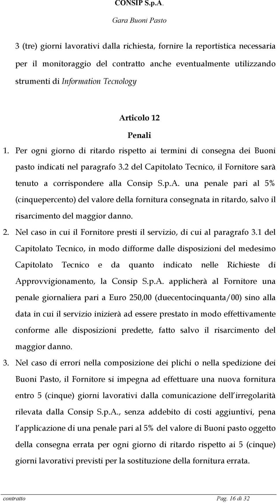 una penale pari al 5% (cinquepercento) del valore della fornitura consegnata in ritardo, salvo il risarcimento del maggior danno. 2.