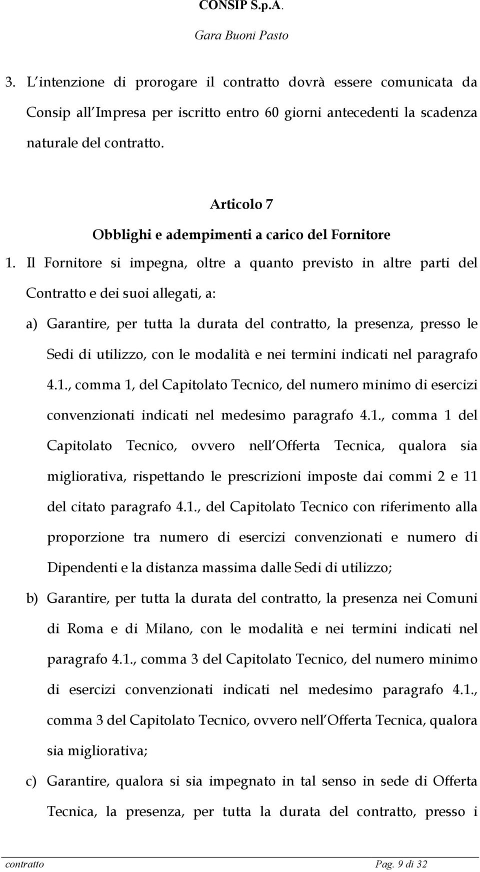 Il Fornitore si impegna, oltre a quanto previsto in altre parti del Contratto e dei suoi allegati, a: a) Garantire, per tutta la durata del contratto, la presenza, presso le Sedi di utilizzo, con le