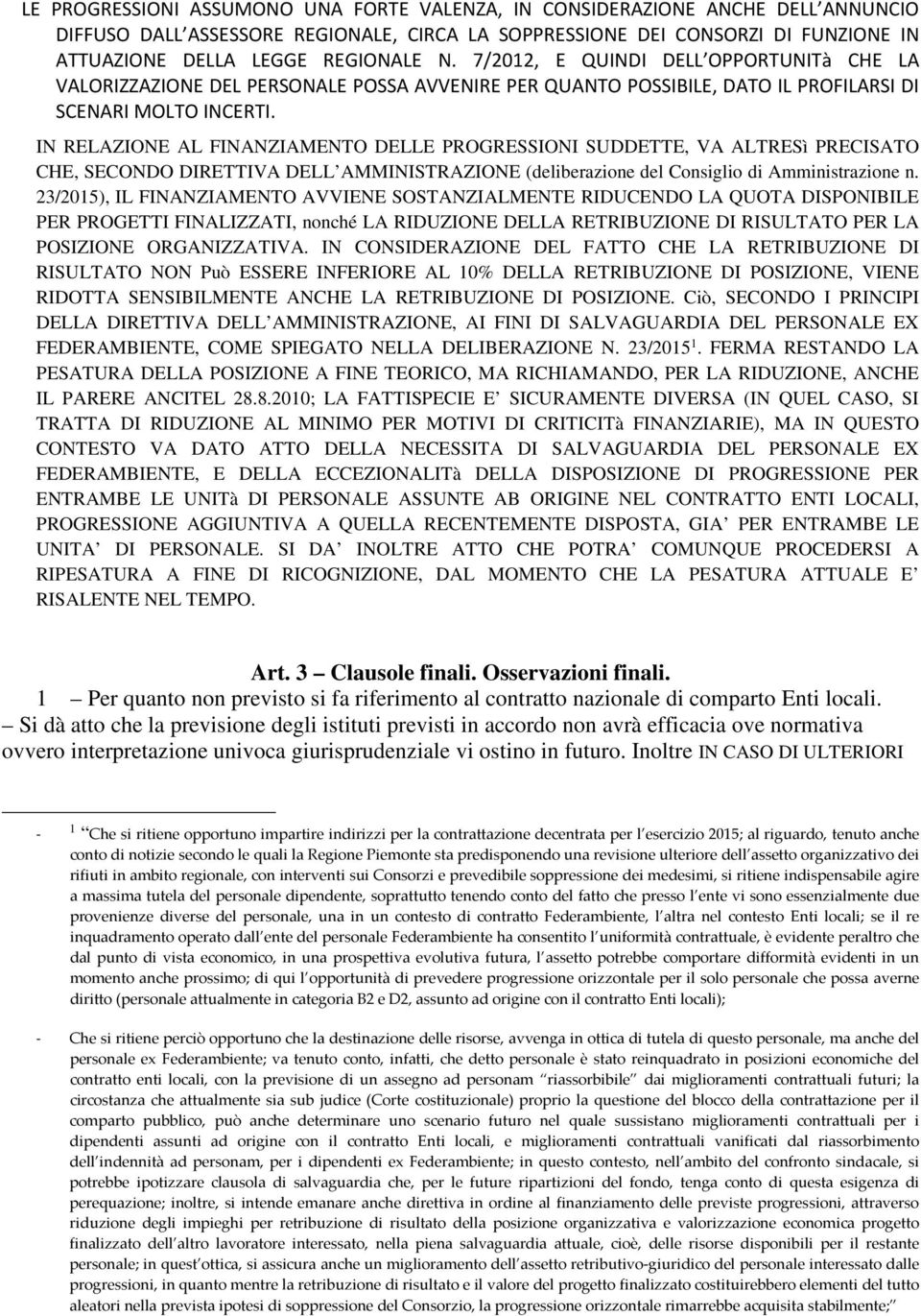 IN RELAZIONE AL FINANZIAMENTO DELLE PROGRESSIONI SUDDETTE, VA ALTRESì PRECISATO CHE, SECONDO DIRETTIVA DELL AMMINISTRAZIONE (deliberazione del Consiglio di Amministrazione n.