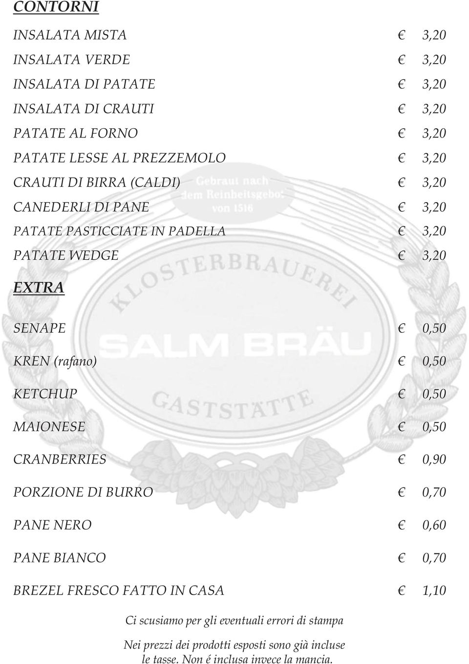 KREN (rafano) 0,50 KETCHUP 0,50 MAIONESE 0,50 CRANBERRIES 0,90 PORZIONE DI BURRO 0,70 PANE NERO 0,60 PANE BIANCO 0,70 BREZEL FRESCO FATTO IN