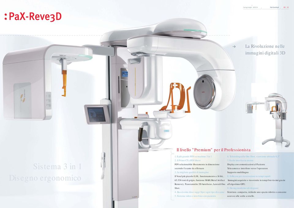536 toni di grigio, funizone MAR (Metal Artifact Remove), Panoramiche 2D Autofocus, Laterali One Shot. 4. Bassissima dose raggi X per ogni tipo di esame 5. Sistema video e interfono con paziente 6.