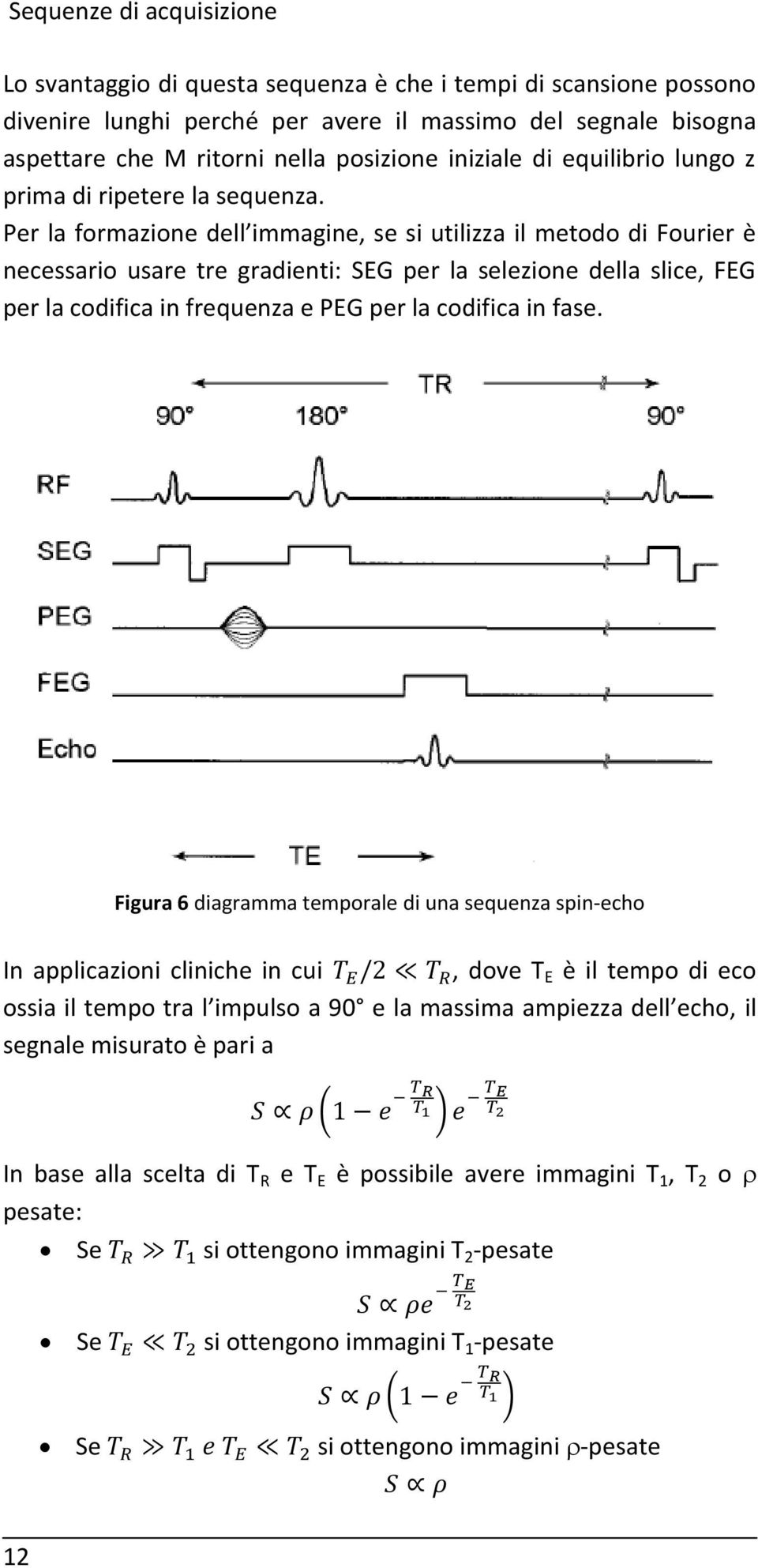 Per la formazione dell immagine, se si utilizza il metodo di Fourier è necessario usare tre gradienti: SEG per la selezione della slice, FEG per la codifica in frequenza e PEG per la codifica in fase.