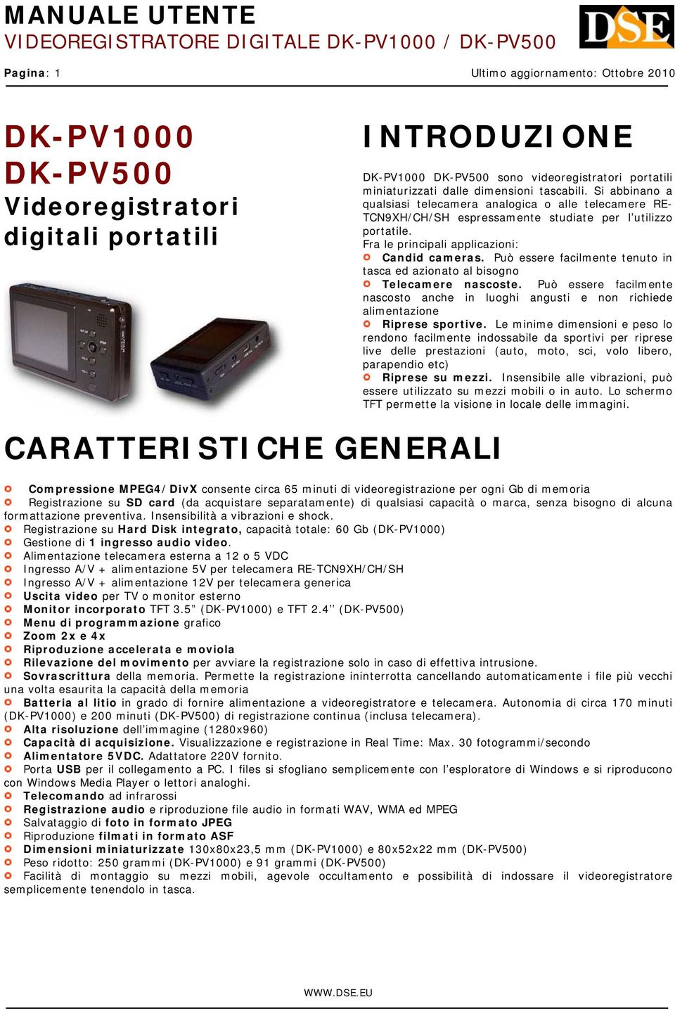 Può essere facilmente tenuto in tasca ed azionato al bisogno Telecamere nascoste. Può essere facilmente nascosto anche in luoghi angusti e non richiede alimentazione Riprese sportive.