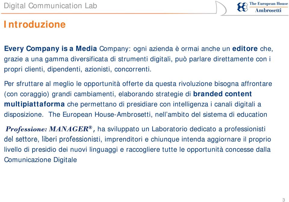 Per sfruttare al meglio le opportunità offerte da questa rivoluzione bisogna affrontare (con coraggio) grandi cambiamenti, elaborando strategie di branded content multipiattaforma che permettano di