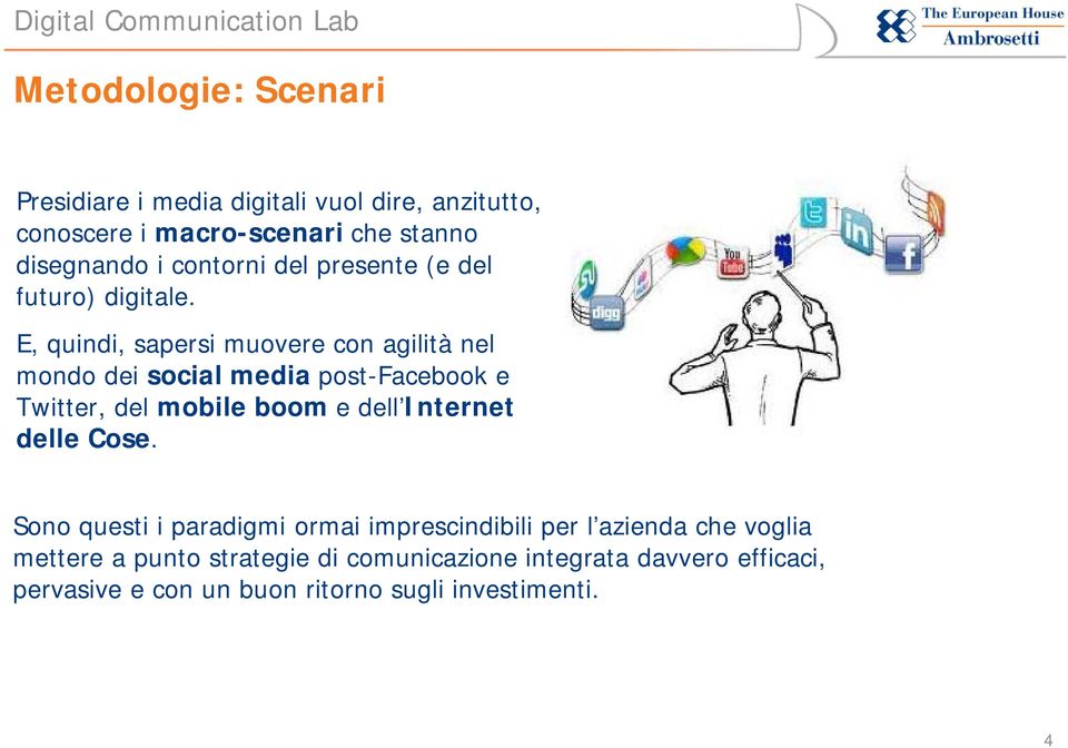 E, quindi, sapersi muovere con agilità nel mondo dei social media post-facebook e Twitter, del mobile boom e dell Internet