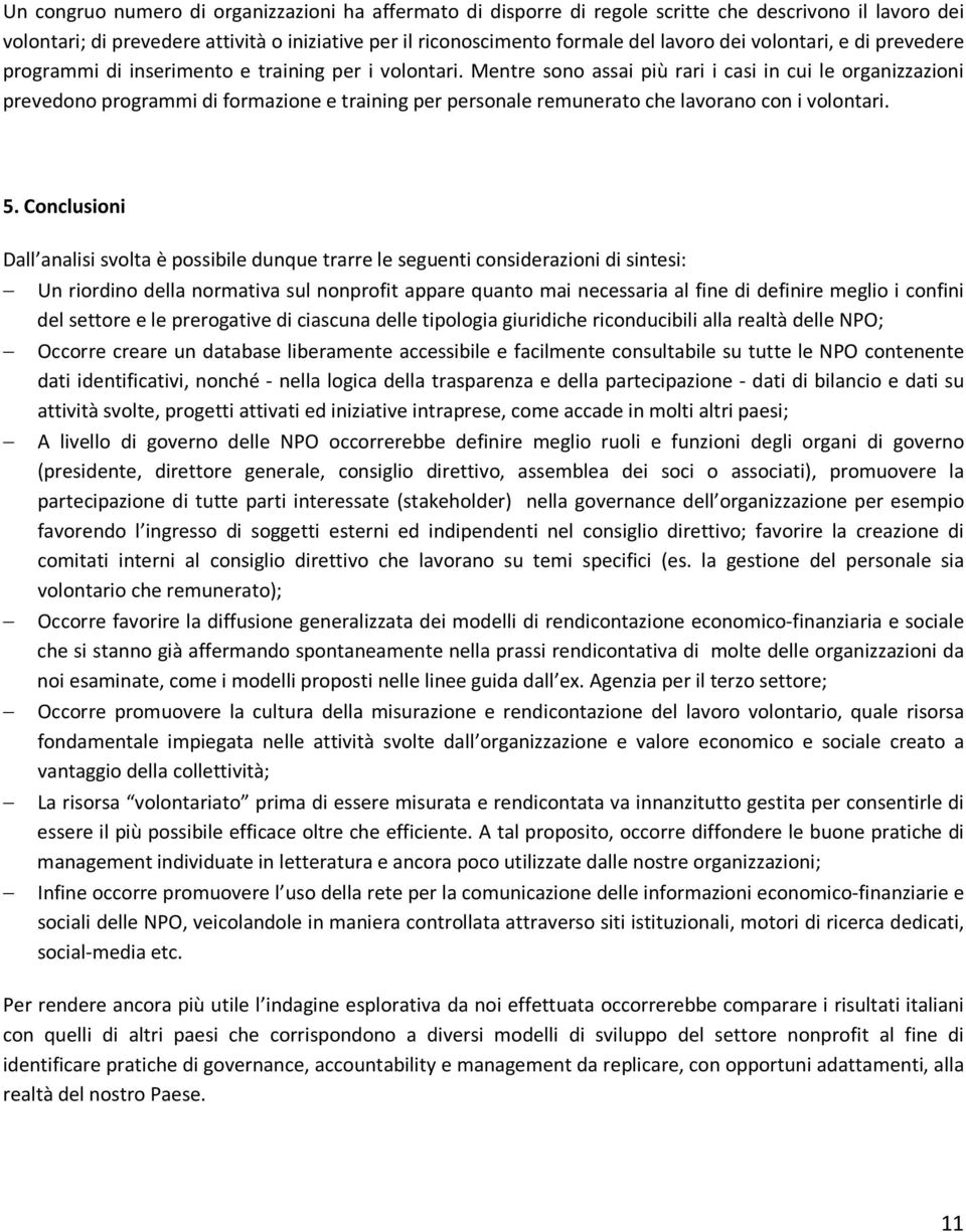 Mentre sono assai più rari i casi in cui le organizzazioni prevedono programmi di formazione e training per personale remunerato che lavorano con i volontari. 5.