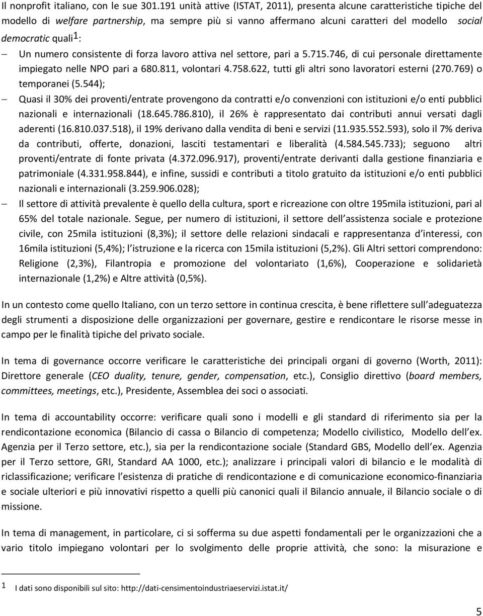 Un numero consistente di forza lavoro attiva nel settore, pari a 5.715.746, di cui personale direttamente impiegato nelle NPO pari a 680.811, volontari 4.758.