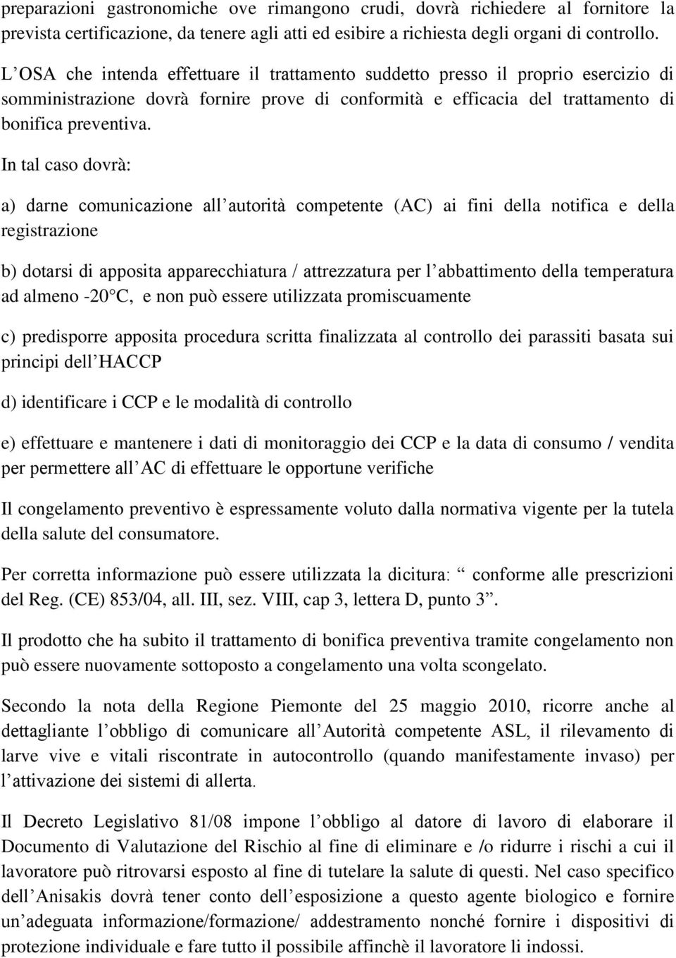 In tal caso dovrà: a) darne comunicazione all autorità competente (AC) ai fini della notifica e della registrazione b) dotarsi di apposita apparecchiatura / attrezzatura per l abbattimento della