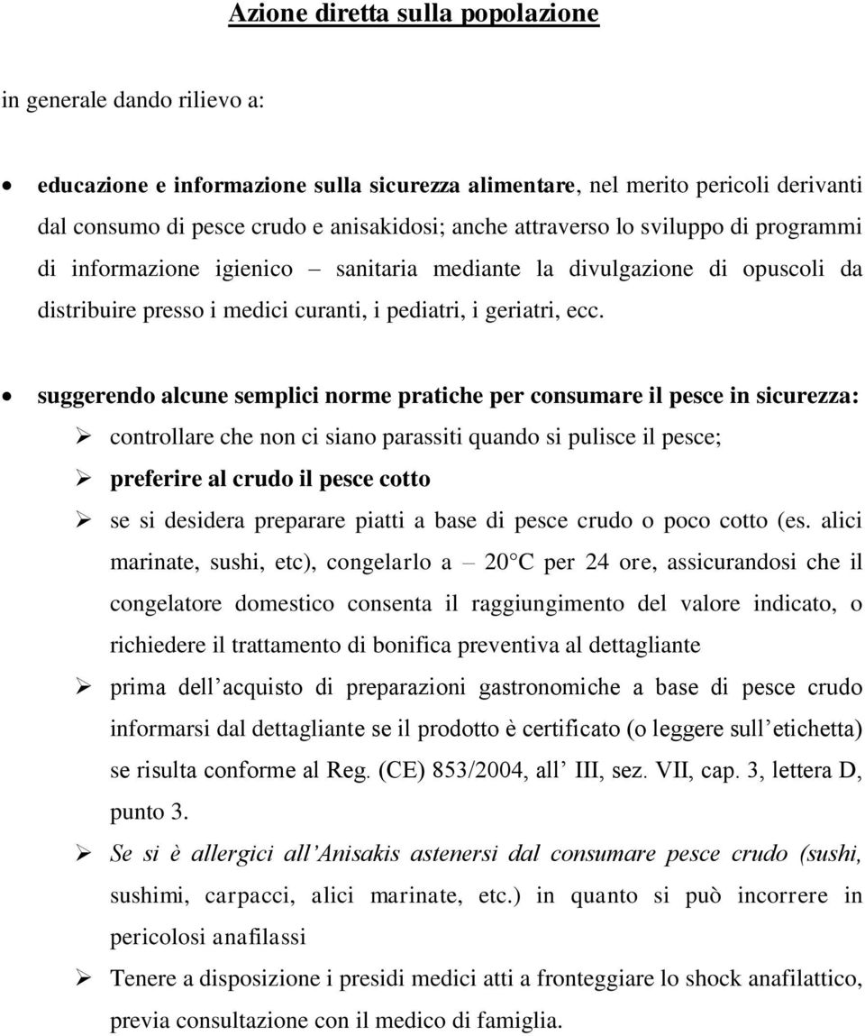 suggerendo alcune semplici norme pratiche per consumare il pesce in sicurezza: controllare che non ci siano parassiti quando si pulisce il pesce; preferire al crudo il pesce cotto se si desidera