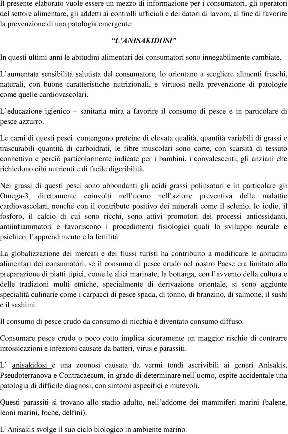 L aumentata sensibilità salutista del consumatore, lo orientano a scegliere alimenti freschi, naturali, con buone caratteristiche nutrizionali, e virtuosi nella prevenzione di patologie come quelle