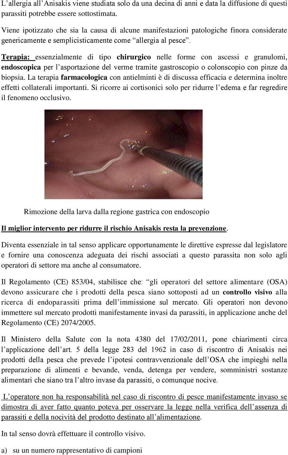 Terapia: essenzialmente di tipo chirurgico nelle forme con ascessi e granulomi, endoscopica per l asportazione del verme tramite gastroscopio o colonscopio con pinze da biopsia.