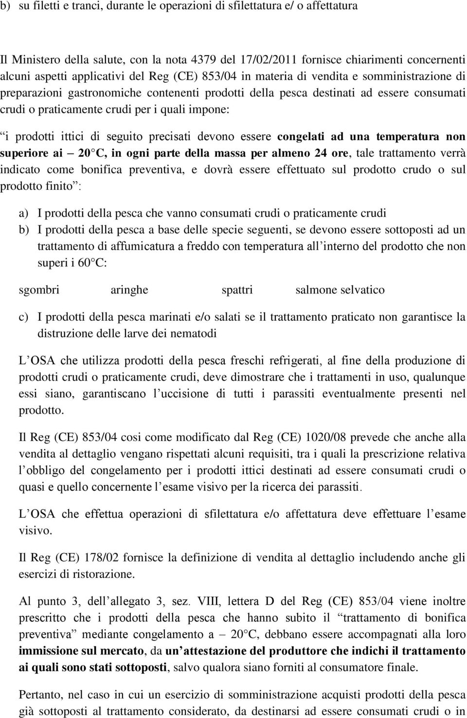 i prodotti ittici di seguito precisati devono essere congelati ad una temperatura non superiore ai 20 C, in ogni parte della massa per almeno 24 ore, tale trattamento verrà indicato come bonifica