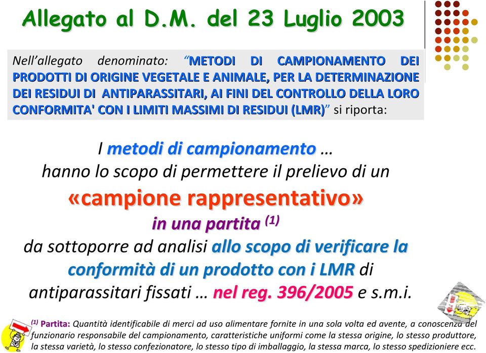 CONFORMITA' CON I LIMITI MASSIMI DI RESIDUI (LMR) si riporta: I metodi di campionamento hanno lo scopo di permettere il prelievo di un «campione rappresentativo» in una partita (1) da sottoporre ad