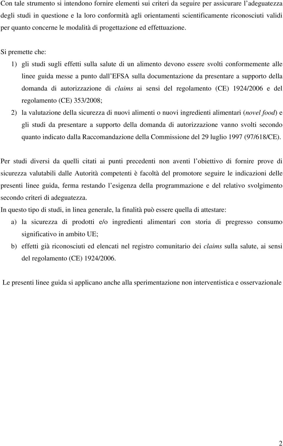 Si premette che: 1) gli studi sugli effetti sulla salute di un alimento devono essere svolti conformemente alle linee guida messe a punto dall EFSA sulla documentazione da presentare a supporto della