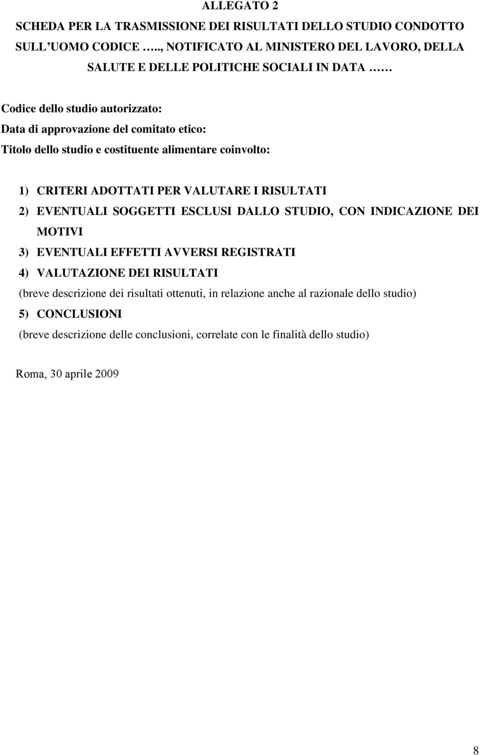 studio e costituente alimentare coinvolto: 1) CRITERI ADOTTATI PER VALUTARE I RISULTATI 2) EVENTUALI SOGGETTI ESCLUSI DALLO STUDIO, CON INDICAZIONE DEI MOTIVI 3) EVENTUALI