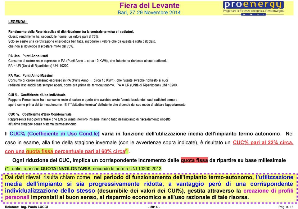 Punti Anno usati Consumo di calore reale espresso in PA (Punti Anno.. circa 10 KWh), che l'utente ha richiesto ai suoi radiatori. PA = UR (Unità di Ripartizione) UNI 10200. PA Max.
