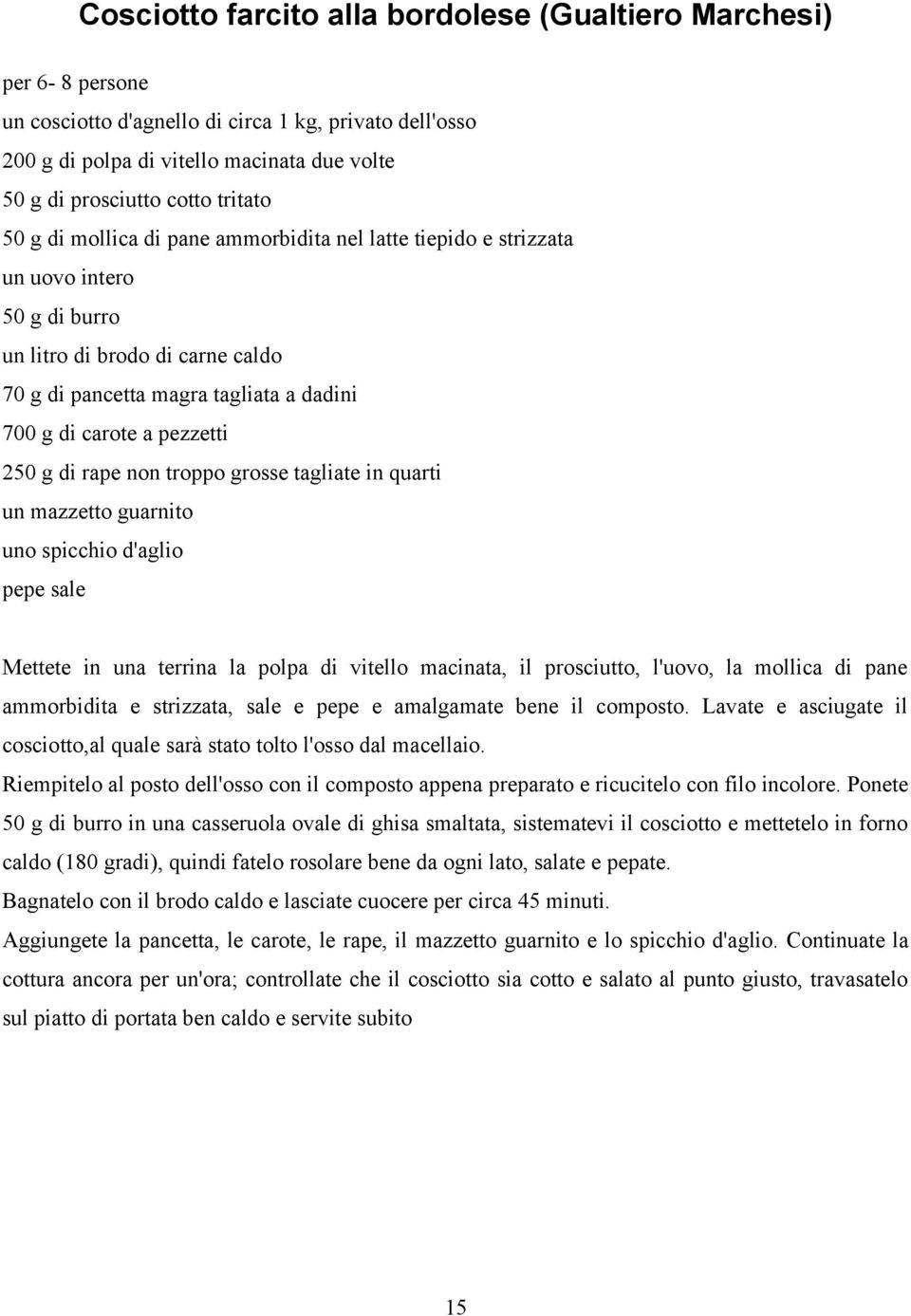 pezzetti 250 g di rape non troppo grosse tagliate in quarti un mazzetto guarnito uno spicchio d'aglio pepe sale Mettete in una terrina la polpa di vitello macinata, il prosciutto, l'uovo, la mollica