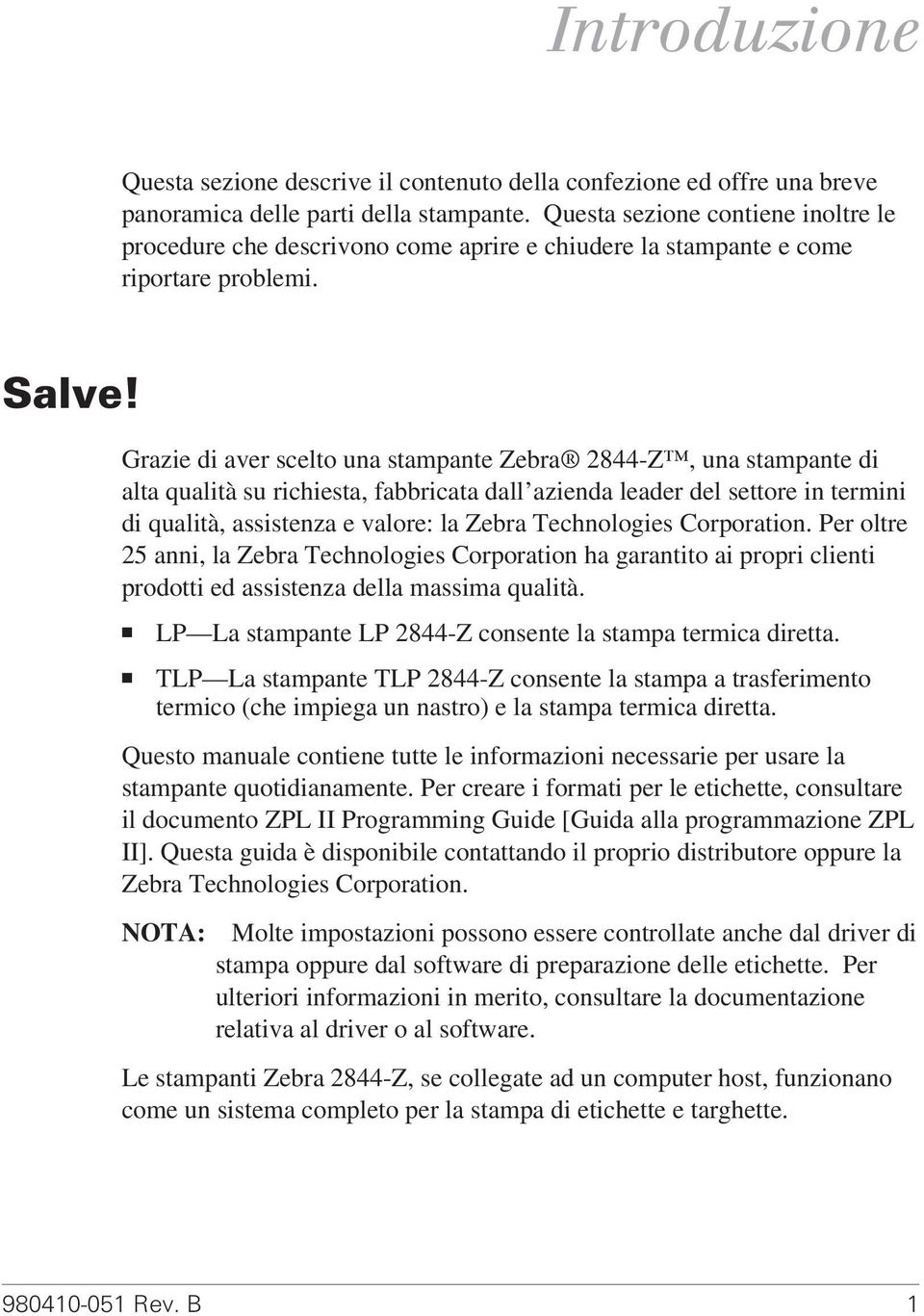 Grazie di aver scelto una stampante Zebra 2844-Z, una stampante di alta qualità su richiesta, fabbricata dall azienda leader del settore in termini di qualità, assistenza e valore: la Zebra