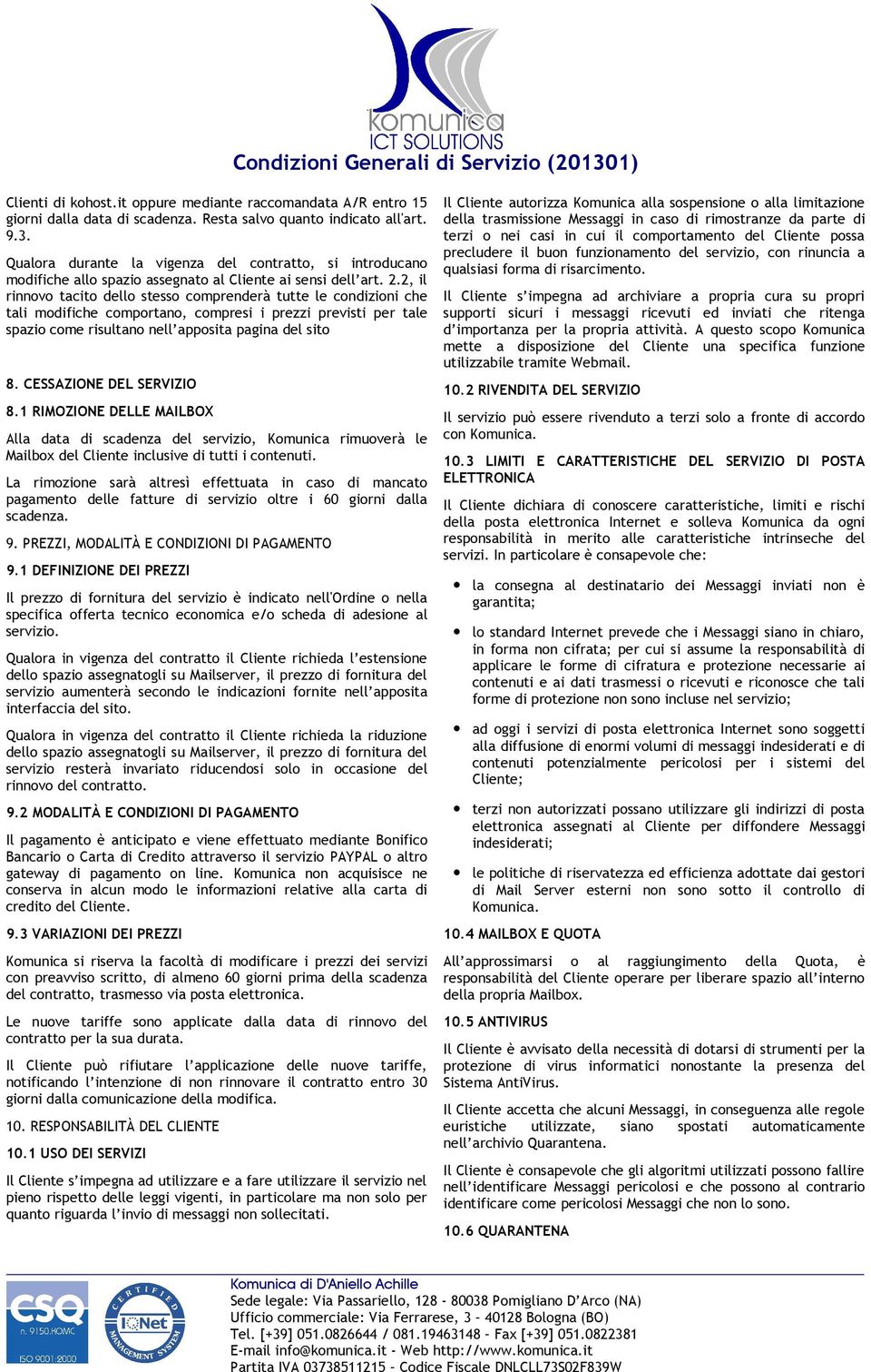 2, il rinnovo tacito dello stesso comprenderà tutte le condizioni che tali modifiche comportano, compresi i prezzi previsti per tale spazio come risultano nell apposita pagina del sito 8.