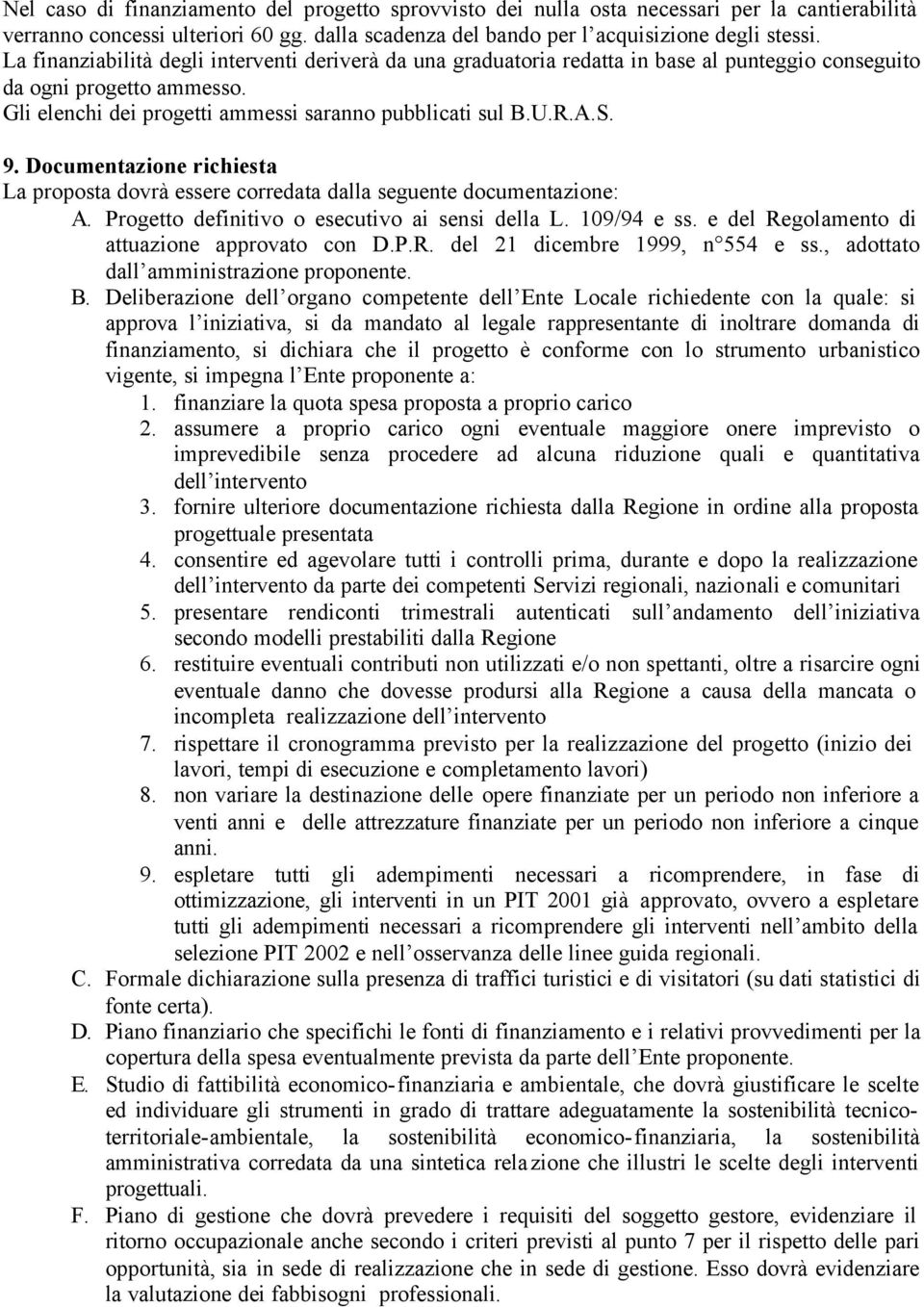 Documentazione richiesta La proposta dovrà essere corredata dalla seguente documentazione: A. Progetto definitivo o esecutivo ai sensi della L. 109/94 e ss.