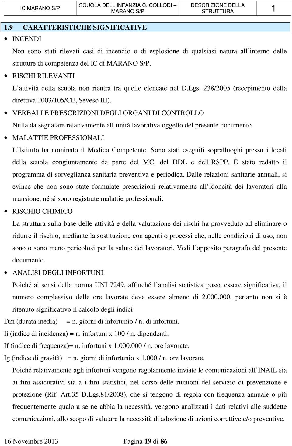 RISCHI RILEVANTI L attività della scuola non rientra tra quelle elencate nel D.Lgs. 238/2005 (recepimento della direttiva 2003/105/CE, Seveso III).