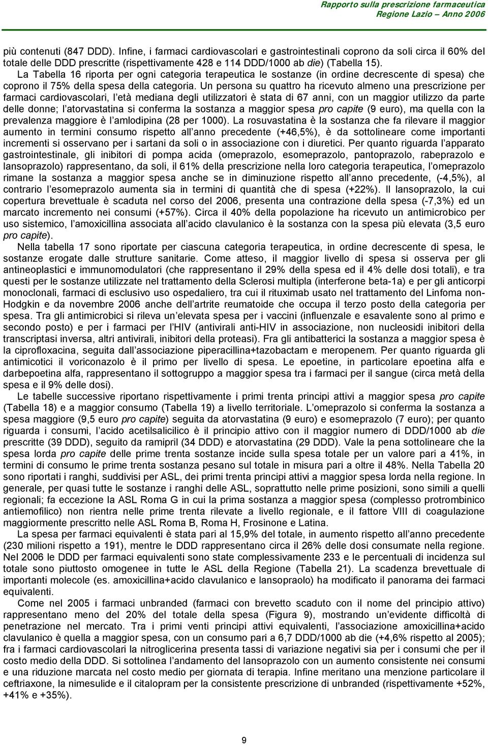 Un persona su quattro ha ricevuto almeno una prescrizione per farmaci cardiovascolari, l età mediana degli utilizzatori è stata di 67 anni, con un maggior utilizzo da parte delle donne; l