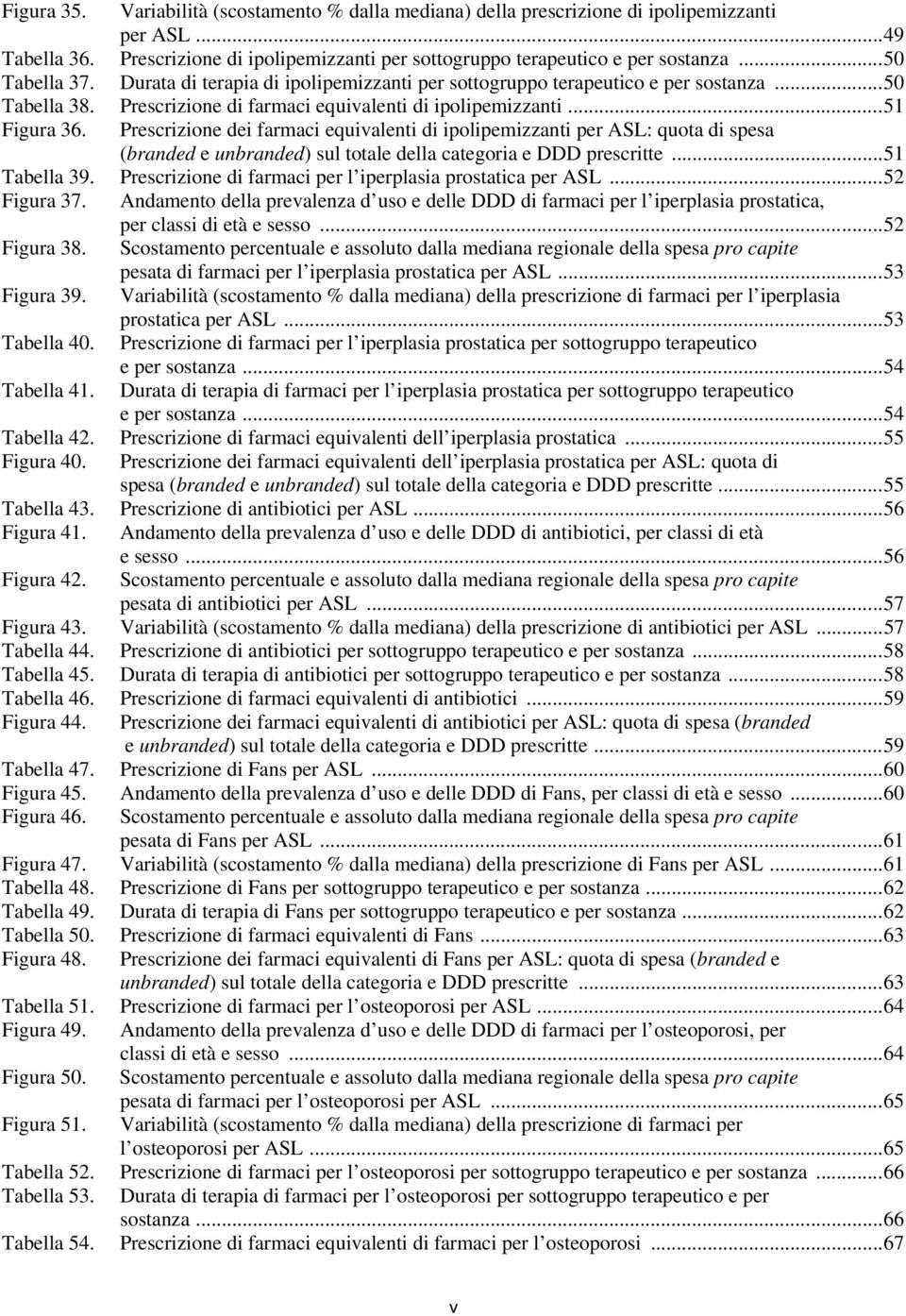 Prescrizione dei farmaci equivalenti di ipolipemizzanti per ASL: quota di spesa (branded e unbranded) sul totale della categoria e DDD prescritte...51 Tabella 39.